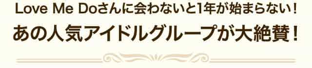 LoveMeDoさんに会わないと1年が始まらない！あの人気アイドルグループが大絶賛！