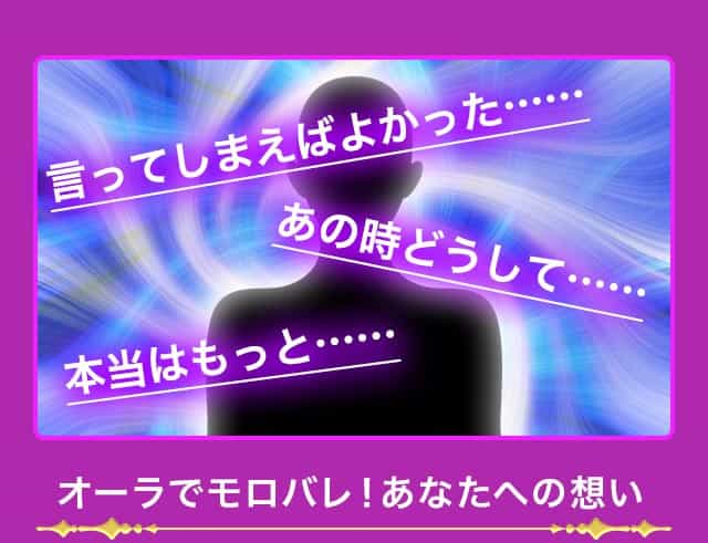 言ってしまえばよかった…… あの時どうして…… 本当はもっと…… オーラでモロバレ!あなたへの想い