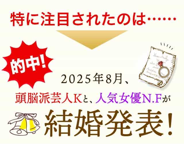 特に注目されたのは……的中！2025年8月、頭脳は芸人Kと、人気女優NFが結婚発表！